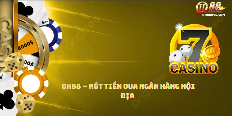 Hướng dẫn các bước RÚT TIỀN QH88 về tài khoản ngân hàng nội địa