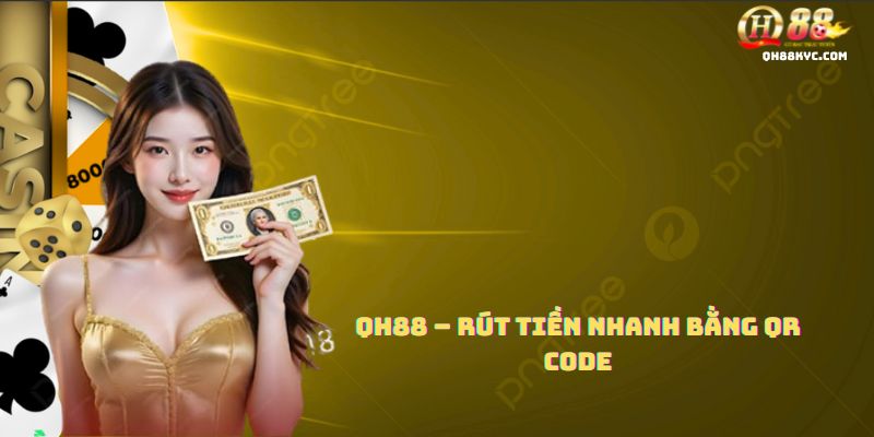 Thao tác RÚT TIỀN QH88 siêu tốc bằng phương thức quét mã QR Code